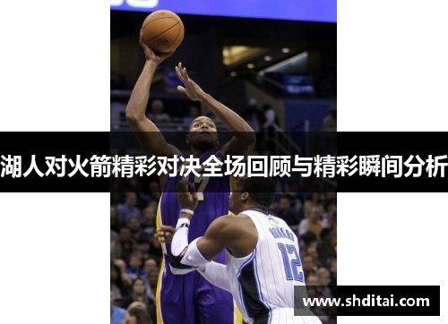 湖人对火箭精彩对决全场回顾与精彩瞬间分析