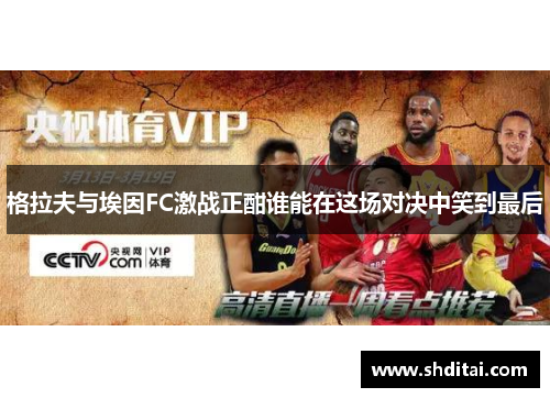 格拉夫与埃因FC激战正酣谁能在这场对决中笑到最后 格拉夫与埃因FC激战正酣谁能在这场对决中笑到最后